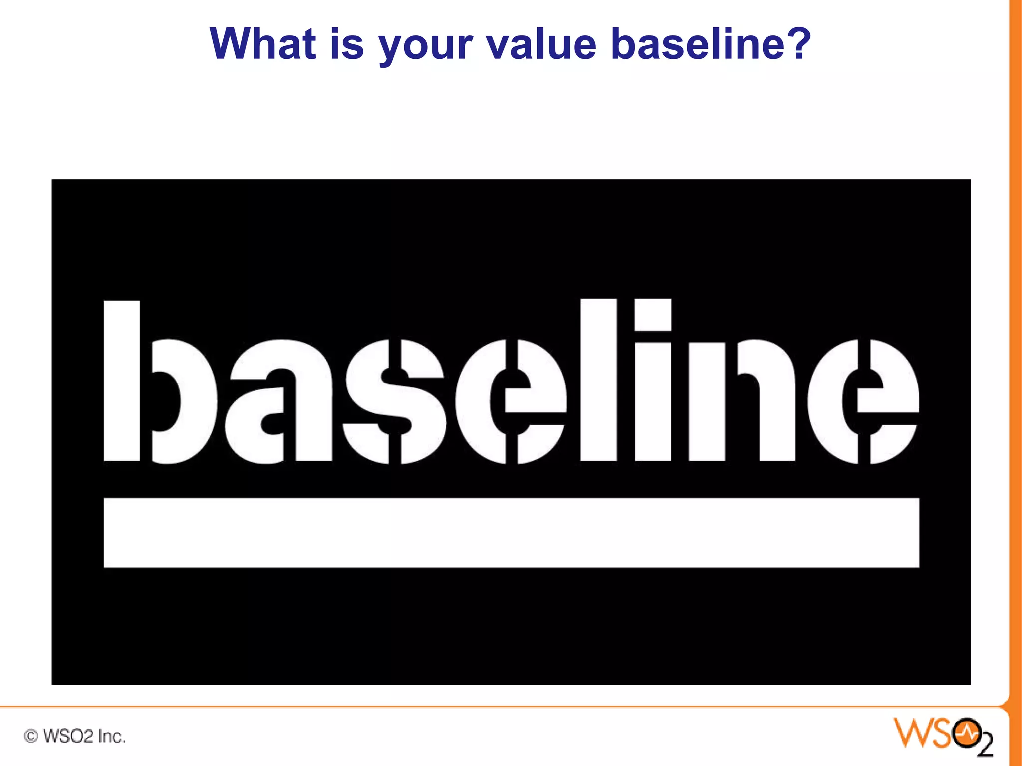 What is your value baseline?
 