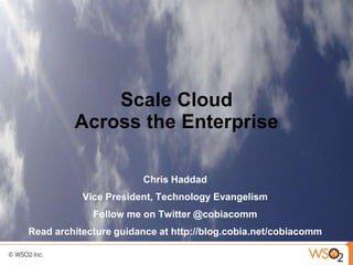 Scale Cloud
         Across the Enterprise

                       Chris Haddad
           Vice President, Technology Evangelism
             Follow me on Twitter @cobiacomm
Read architecture guidance at http://blog.cobia.net/cobiacomm
 