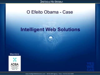 O Efeito Obama - Case Intelligent Web Solutions Membro   