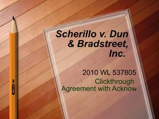Scherillo v. Dun & Bradstreet, Inc.  2010 WL 537805 Clickthrough  Agreement with Acknowledgement Checkbox Enforced 