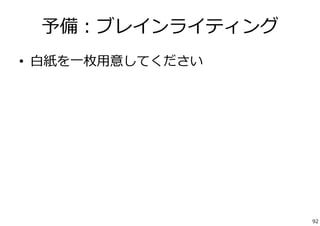 予備：ブレインライティング 
• ⽩紙を⼀枚⽤意してください 
92 
 