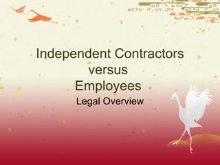 Independent Contractors versus  Employees  Legal Overview 