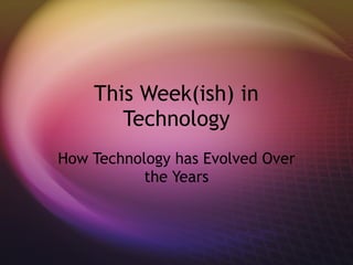 This Week(ish) in Technology How Technology has Evolved Over the Years 