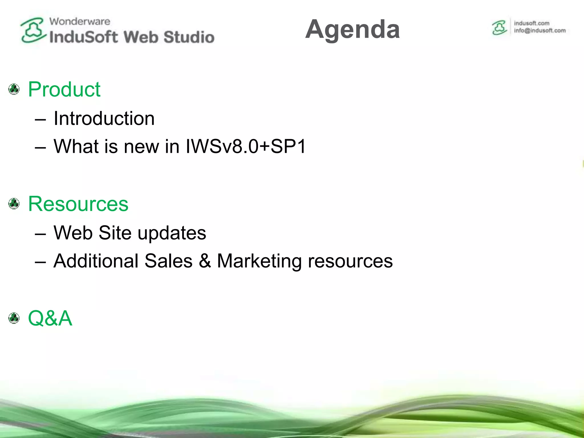 Agenda
Product
– Introduction
– What is new in IWSv8.0+SP1
Resources
– Web Site updates
– Additional Sales & Marketing resources
Q&A
 