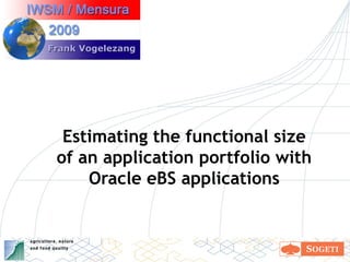 Frank Vogelezang




  Estimating the functional size
 of an application portfolio with
     Oracle eBS applications
 