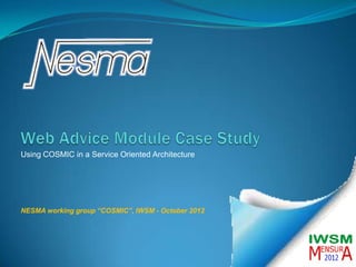 Using COSMIC in a Service Oriented Architecture




NESMA working group “COSMIC”, IWSM - October 2012
 