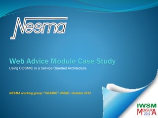 Using COSMIC in a Service Oriented Architecture
NESMA working group “COSMIC”, IWSM - October 2012
 