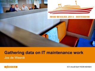 Gathering data on IT maintenance work 
Jos de Weerdt 
 