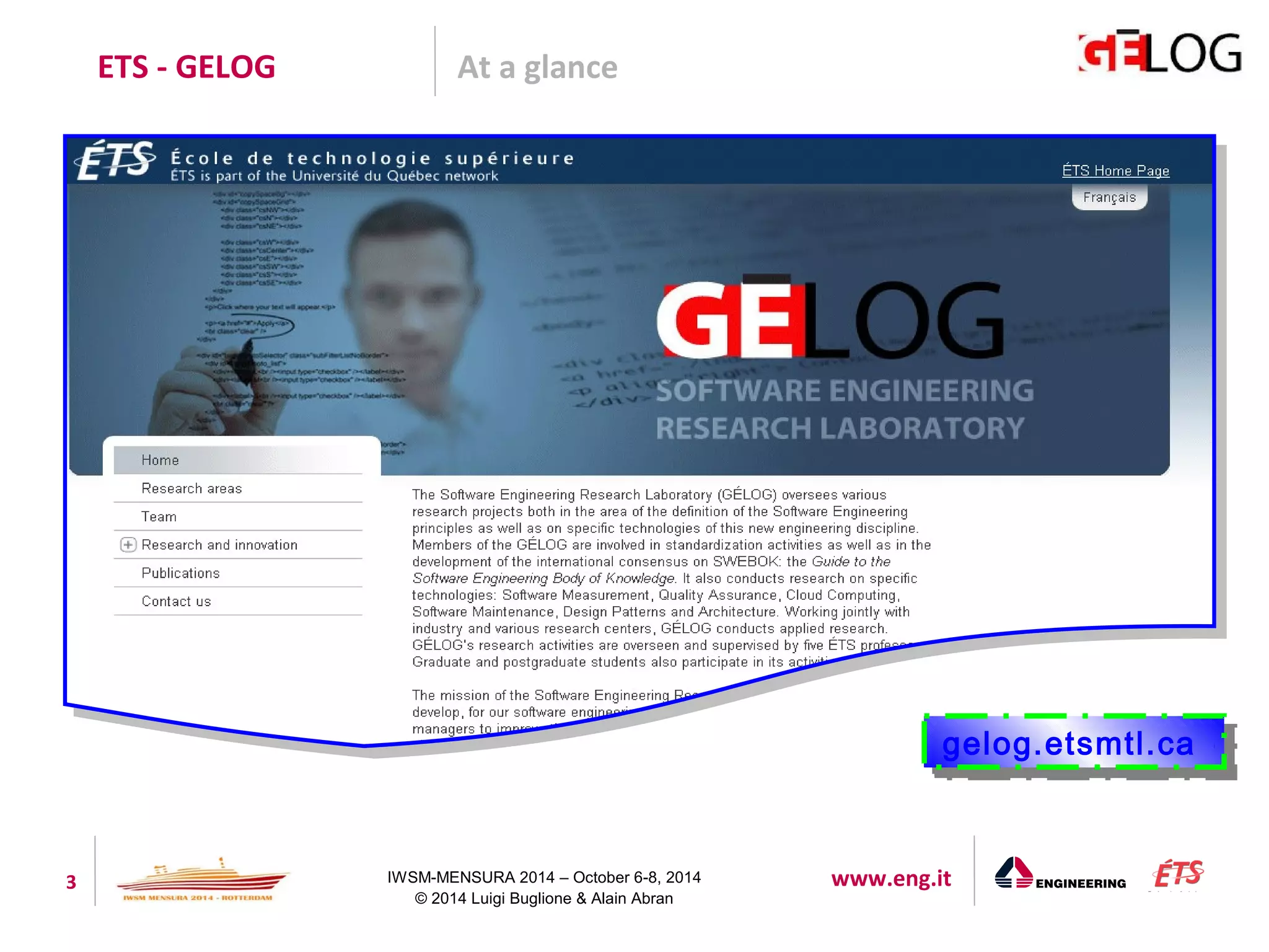 ETS - GELOG At a glance 
3 IWSM-MENSURA 2014 – October 6-8, 2014 www.eng.it 
© 2014 Luigi Buglione & Alain Abran 
ggeelologg..eettssmmttl.l.ccaa 
 