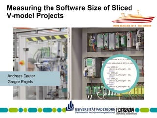 Measuring the Software Size of Sliced 
V-model Projects 
Andreas Deuter 
Gregor Engels 
 