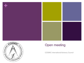 +
Open meeting
COSMIC International Advisory Council
 