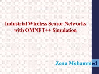 Industrial Wireless Sensor Networks
with OMNET++ Simulation
Zena Mohammed
 