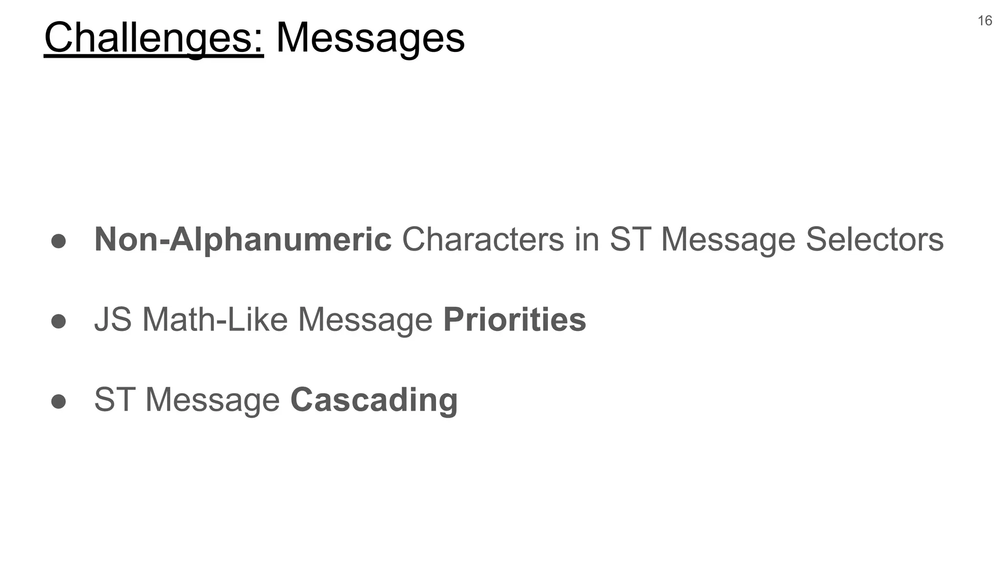 ● Non-Alphanumeric Characters in ST Message Selectors
● JS Math-Like Message Priorities
● ST Message Cascading
16
Challenges: Messages
 