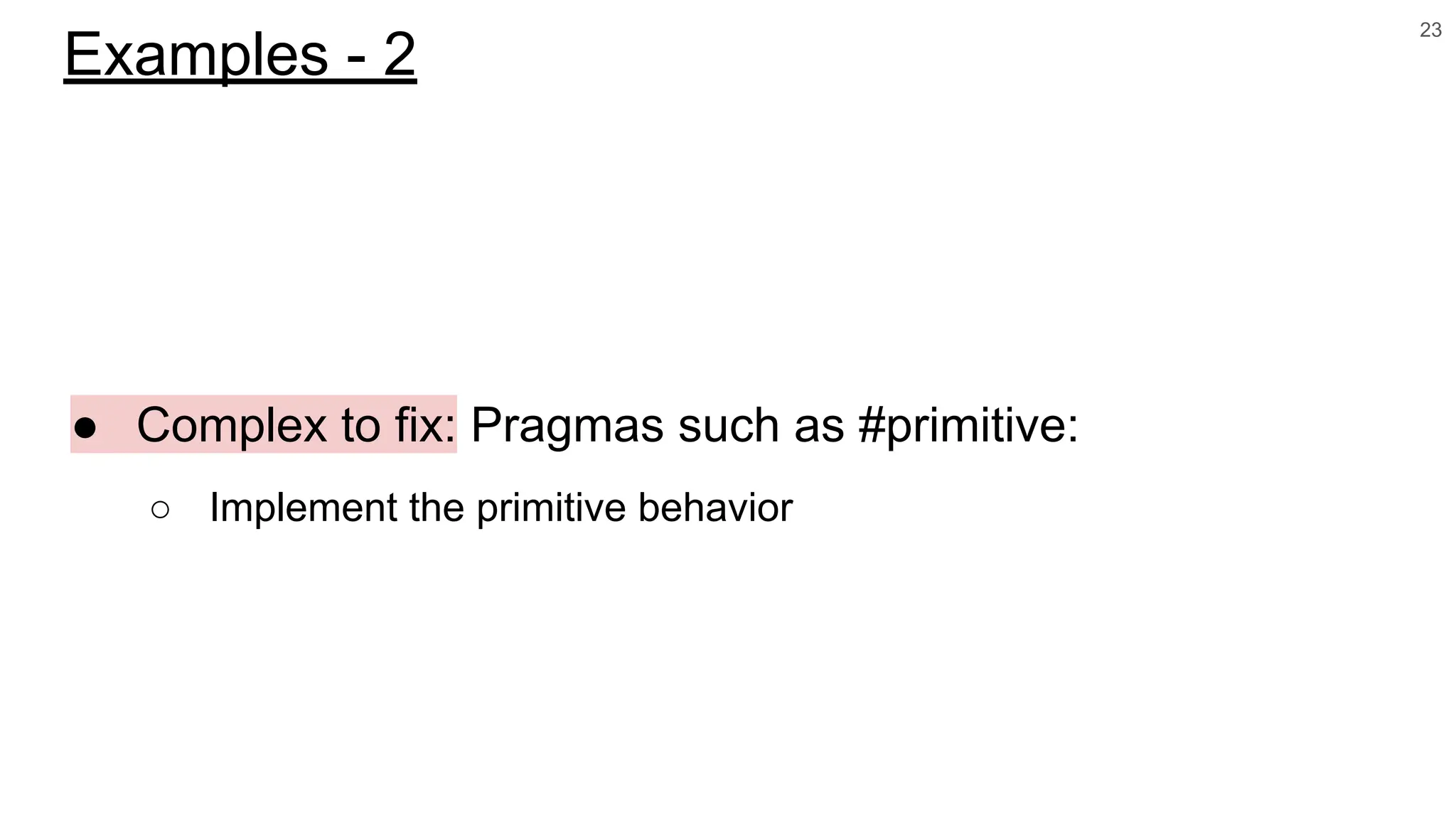 ● Complex to fix: Pragmas such as #primitive:
○ Implement the primitive behavior
23
Examples - 2
 