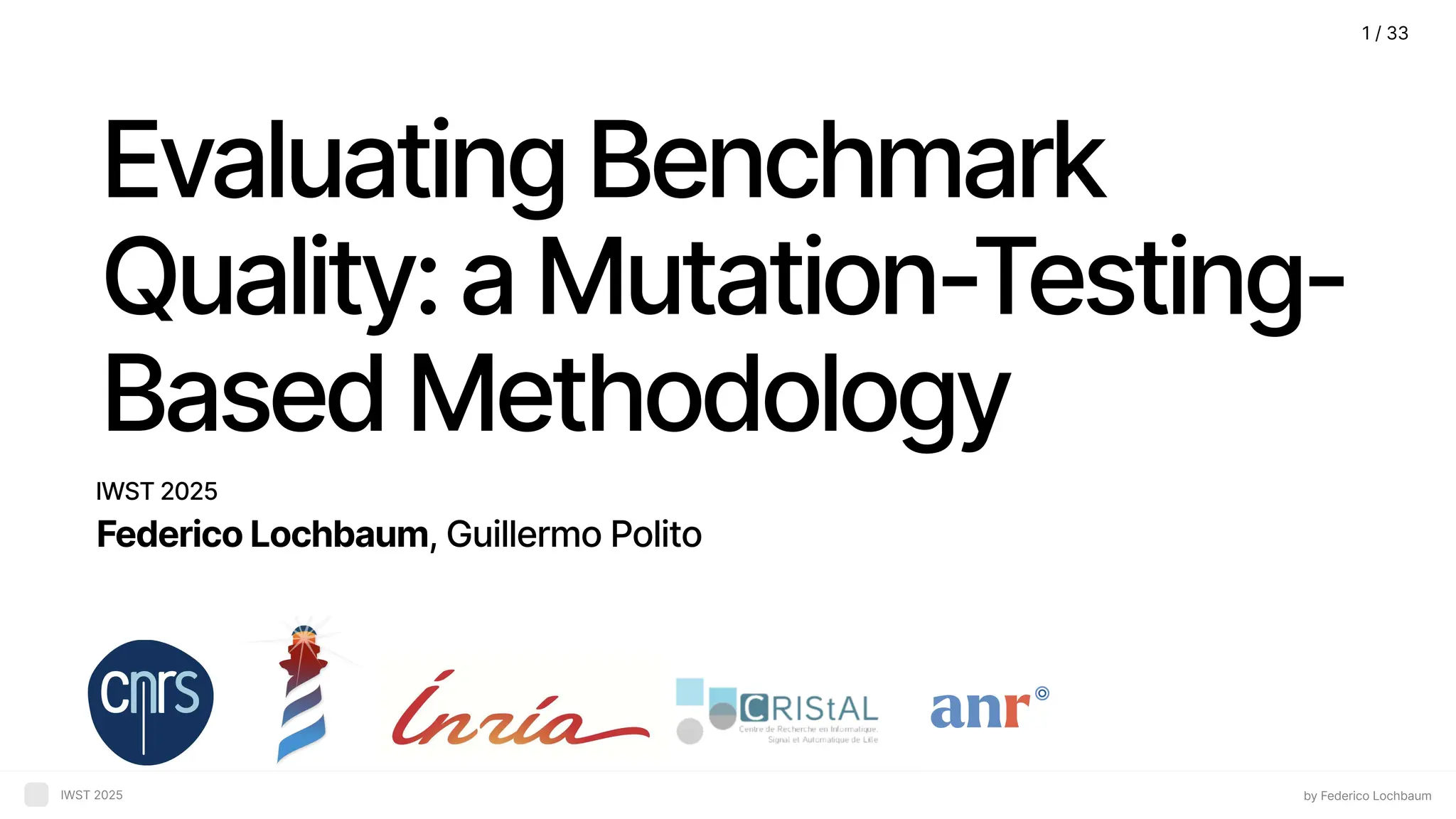by Federico Lochbaum EVREF Team EvaluatingBenchmark Quality:aMutation-Testing- BasedMethodology IWST2025 FedericoLochbaum,GuillermoPolito by Federico Lochbaum IWST 2025 1/33 