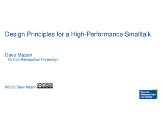 Design Principles for a High-Performance Smalltalk
Dave Mason
Toronto Metropolitan Universityi
©2022 Dave Mason
 