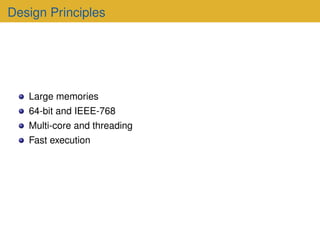 Design Principles
Large memories
64-bit and IEEE-768
Multi-core and threading
Fast execution
 