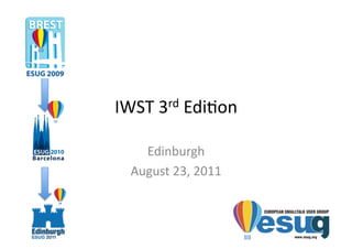 IWST	
  3rd	
  Edi+on	
  

     Edinburgh	
  
   August	
  23,	
  2011	
  
 
