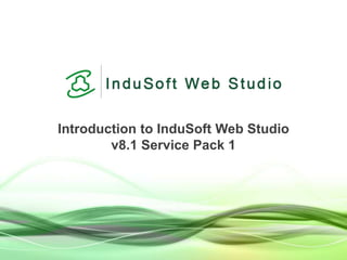 Introduction to InduSoft Web Studio
v8.1 Service Pack 1
 