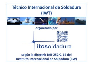organizado por
según la directriz IAB‐252r2‐14 del
Instituto Internacional de Soldadura (IIW)
 