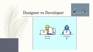 Designer vs Developer:
 