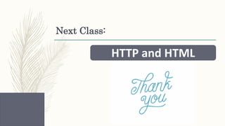Next Class:
HTTP and HTML
 