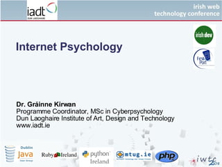 Internet Psychology Dr. Gráinne Kirwan Programme Coordinator, MSc in Cyberpsychology Dun Laoghaire Institute of Art, Design and Technology www.iadt.ie   