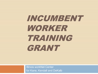 Incumbent Worker Training Grant Illinois workNet Center  for Kane, Kendall and DeKalb 