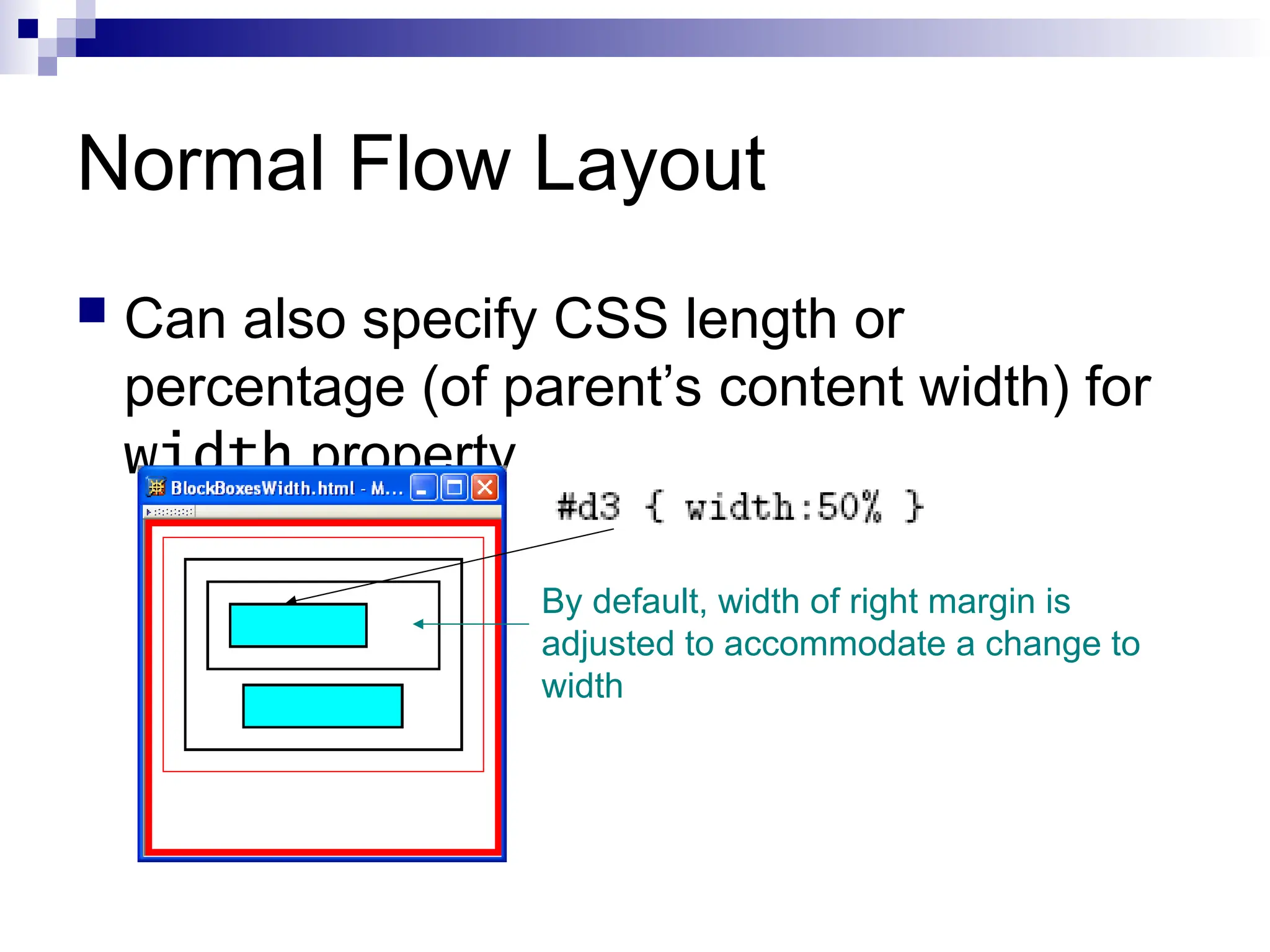 Normal Flow Layout  Can also specify CSS length or percentage (of parent’s content width) for width property By default, width of right margin is adjusted to accommodate a change to width 