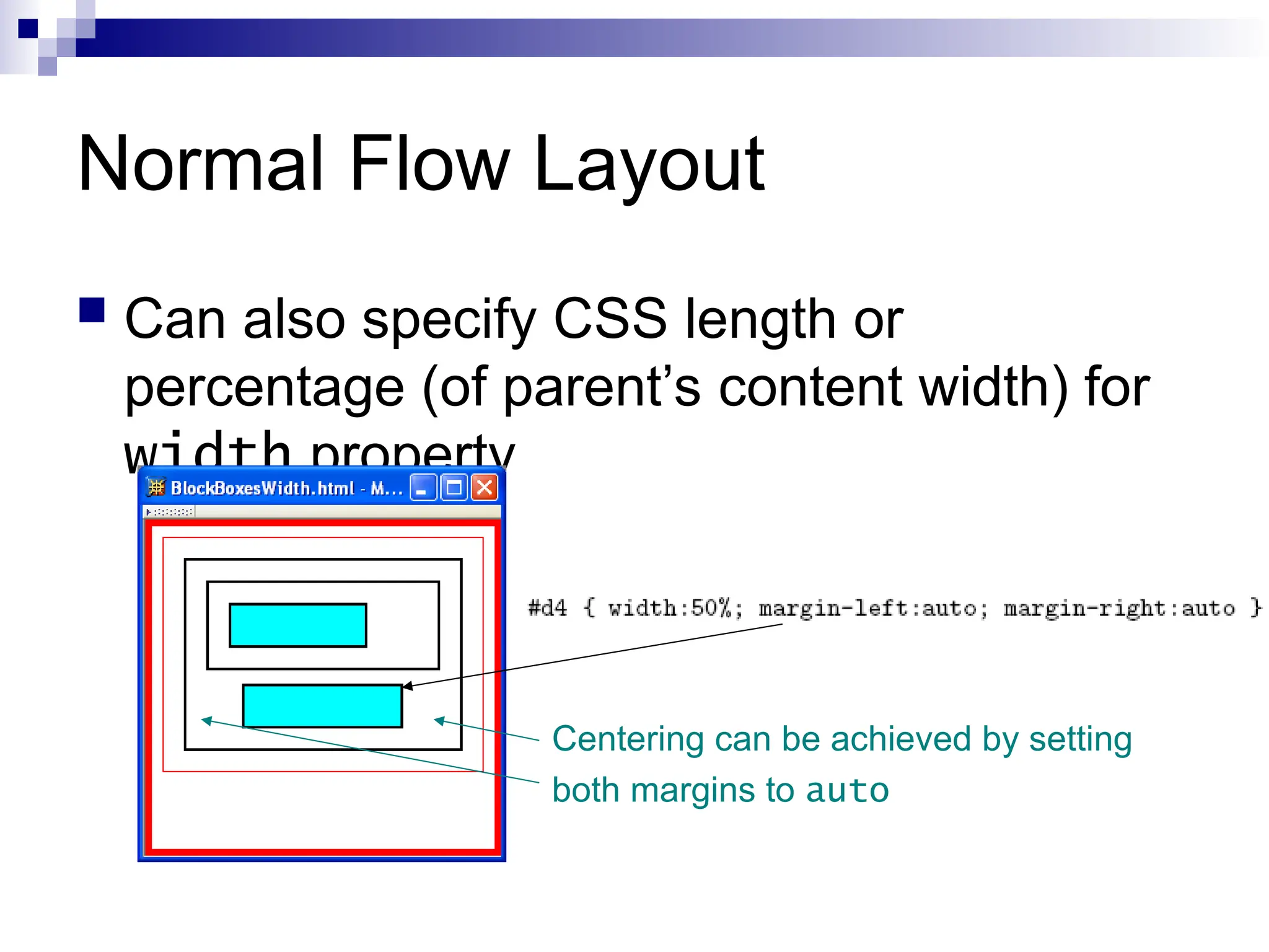 Normal Flow Layout  Can also specify CSS length or percentage (of parent’s content width) for width property Centering can be achieved by setting both margins to auto 