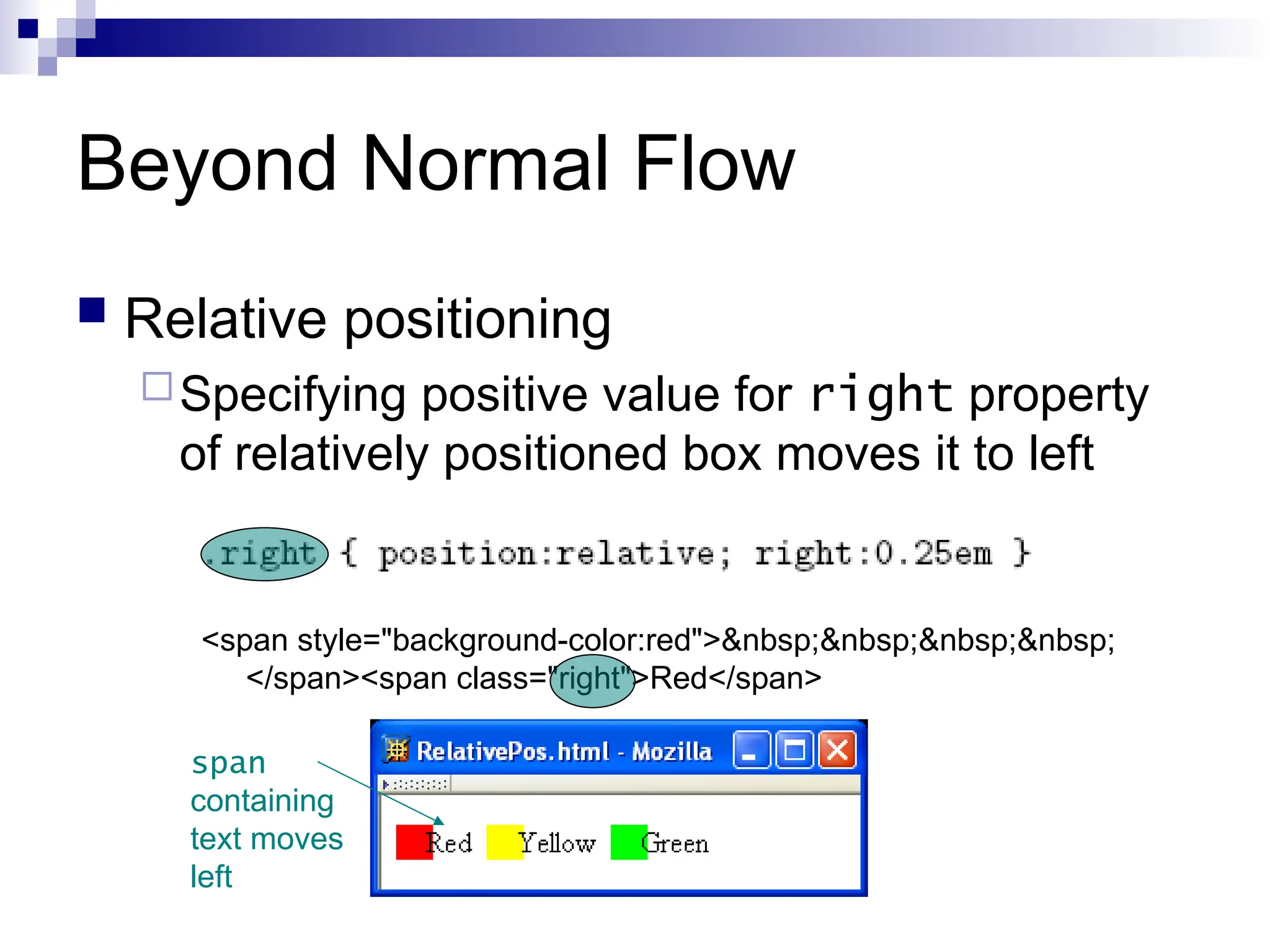 Beyond Normal Flow  Relative positioning Specifying positive value for right property of relatively positioned box moves it to left <span style="background-color:red">&nbsp;&nbsp;&nbsp;&nbsp; </span><span class="right">Red</span> span containing text moves left 
