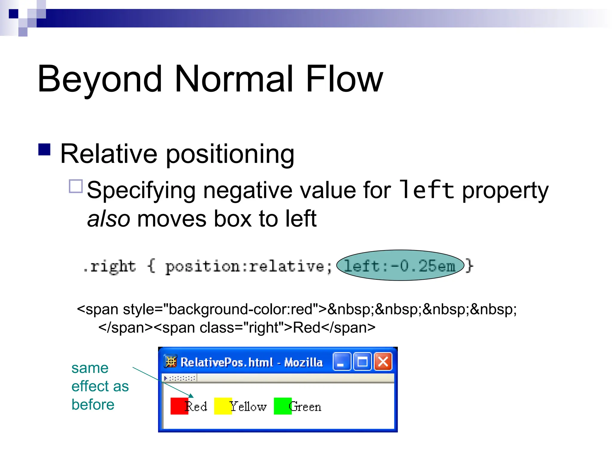 Beyond Normal Flow  Relative positioning Specifying negative value for left property also moves box to left <span style="background-color:red">&nbsp;&nbsp;&nbsp;&nbsp; </span><span class="right">Red</span> same effect as before 