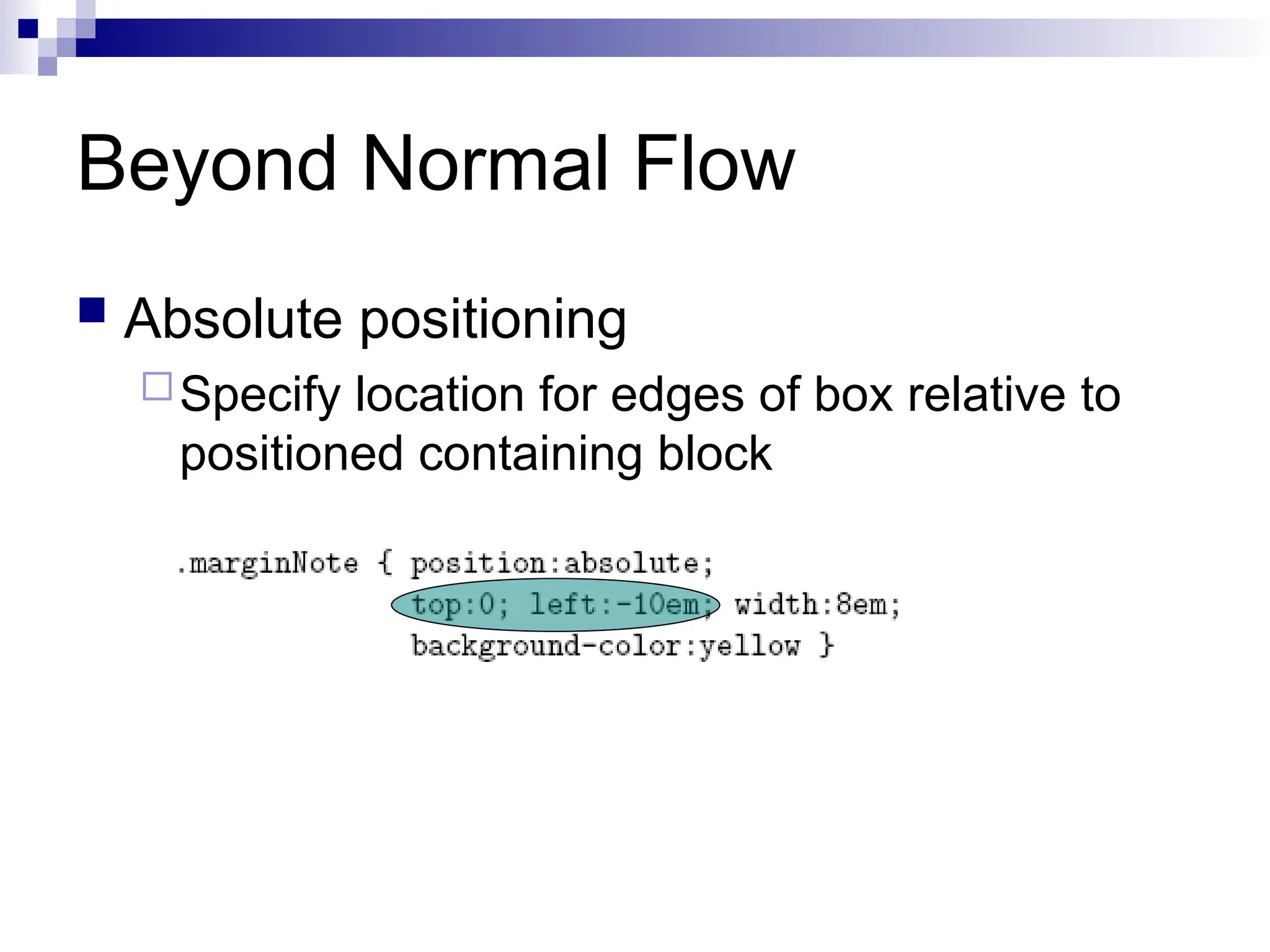 Beyond Normal Flow  Absolute positioning Specify location for edges of box relative to positioned containing block 