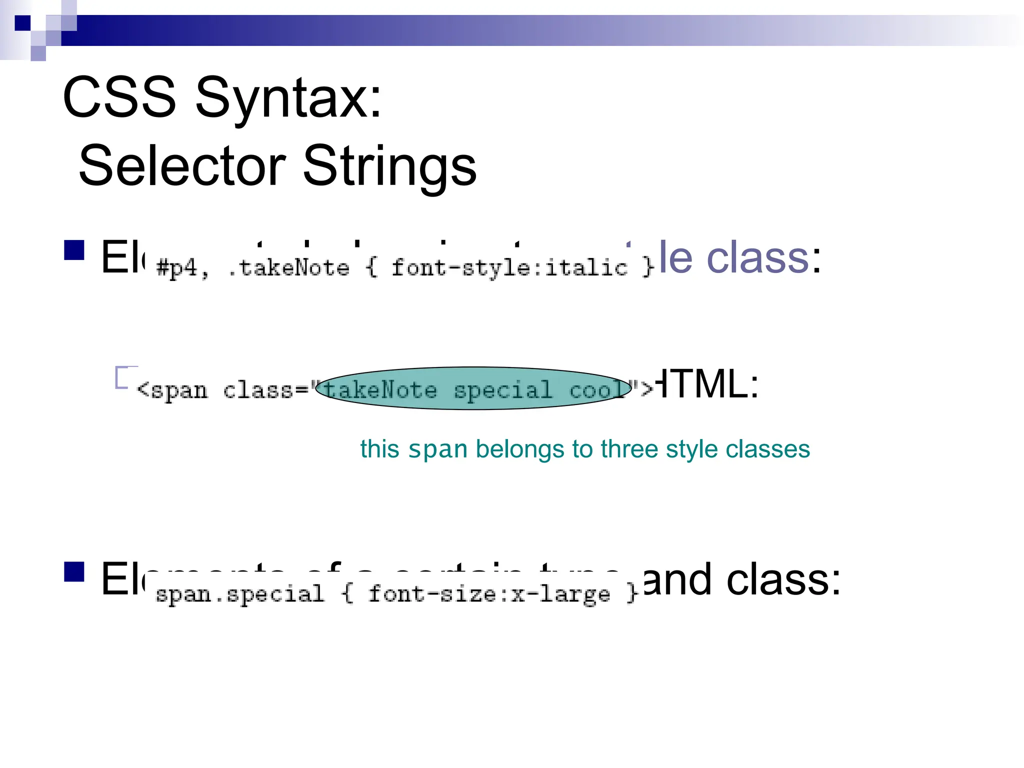 CSS Syntax: Selector Strings  Elements belonging to a style class: Referencing a style class in HTML:  Elements of a certain type and class: this span belongs to three style classes 
