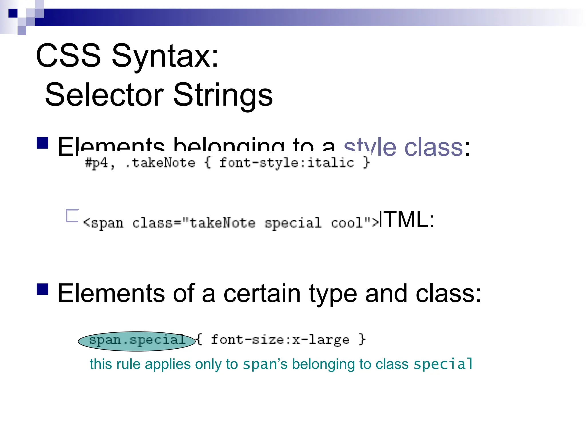 CSS Syntax: Selector Strings  Elements belonging to a style class: Referencing a style class in HTML:  Elements of a certain type and class: this rule applies only to span’s belonging to class special 