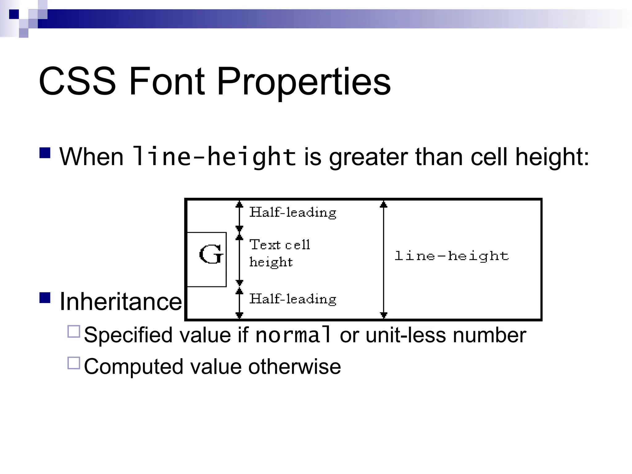 CSS Font Properties  When line-height is greater than cell height:  Inheritance of line-height: Specified value if normal or unit-less number Computed value otherwise 
