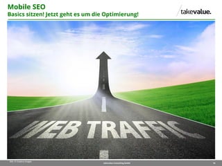 18takevalue Consulting GmbH
Bild: © Creativa Images
Mobile SEO
Basics sitzen! Jetzt geht es um die Optimierung!
 