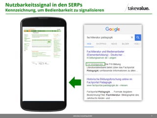 7takevalue Consulting GmbH
Nutzbarkeitssignal in den SERPs
Kennzeichnung, um Bedienbarkeit zu signalisieren
 