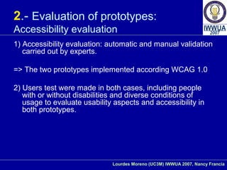 Lourdes Moreno (UC3M) IWWUA 2007, Nancy Francia
2.- Evaluation of prototypes:
Accessibility evaluation
1) Accessibility ev...