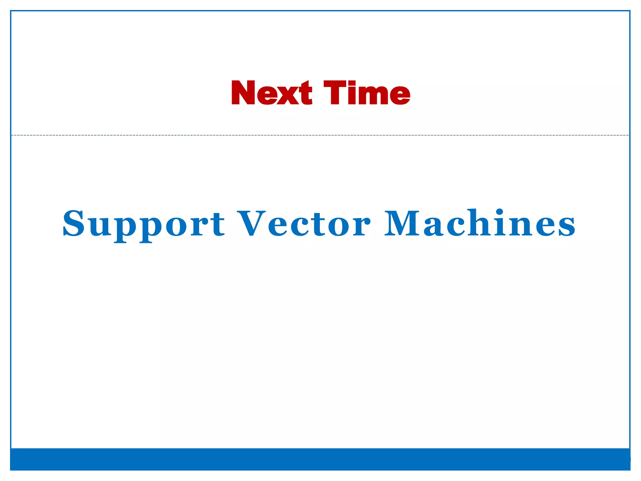 Support Vector Machines
Next Time
30
 