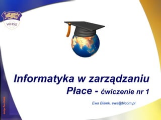 Informatyka w zarządzaniu
(arkusz kalkulacyjny – płaca brutto/netto)
Ewa Białek
ewa@bicom.pl
www.whsz.bicom.pl/ewabialek
 