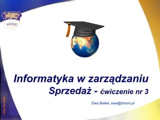 Informatyka w zarządzaniu
(arkusz kalkulacyjny
– analiza opłacalności przedsięwzięcia)
Ewa Białek
ewa@bicom.pl
www.whsz.bicom.pl/ewabialek
 