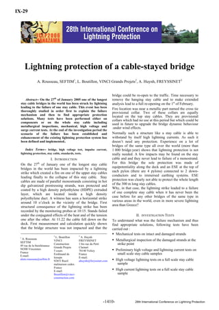 1
Abstract-- On the 27th
of January 2005 one of the longest
stay cable bridges in the world has been struck by lightning
leading to the failure of one stay cable. This event has been
thoroughly studied in order first to explain the failure
mechanism and then to find appropriate protection
solutions. Many tests have been performed either on
components or on the whole stay cable including
metallurgical inspections, mechanical, high voltage and
surge current tests. At the end of the investigation period the
scenario of the failure has been established and
enhancement of the existing lightning protection system has
been defined and implemented..
Index Terms-- bridge, high voltage test, impulse current,
lightning protection, stay cable, standards, tests.
I. INTRODUCTION
On the 27th
of January one of the longest stay cable
bridges in the world has been impacted by a lightning
strike which created a fire on one of the upper stay cables
leading finally to the collapse of this stay cable. Stay
cables are made of parallel monostrands consisting in hot
dip galvanized prestressing strands, wax protected and
coated by a high density polyethylene (HDPE) extruded
layer, which are located inside a high density
polyethylene duct. A witness has seen a horizontal strike
around 10 o’clock in the vicinity of the bridge. First
structural consequence of the lightning strike has been
recorded by the monitoring probes at 10:15. Stands failed
under the conjugated effects of the heat and of the tension
one after the other. At 11.22 the cable fell down on the
deck. First measurement and calculation quickly shown
that the bridge structure was not impacted and that the
1
A. Rousseau
SEFTIM
49 rue de la bienfaisance
94300 Vincennes
France
E-mail:
alain.rousseau@seftim.fr
2
L. Boutillon
VINCI
Construction
Grands Projets
5 cours
Ferdinand de
lesseps
92851 Rueil
malmaison cedex
France
E-mail:
lboutillon@vinci-
construction.com
3
A. Huynh
FREYSSINET
1 bis rue du Petit
Clamart
78140 Velizy
France
E-mail:
ahuynh@freyssinet.com
bridge could be re-open to the traffic. Time necessary to
remove the hanging stay cable and to make extended
analysis lead to a full re-opening on the 1st
of February.
Fire location was near a metallic part named the cross tie
provisional collar. Two of these collars are equally
located on the top stay cables. They are provisional
collars which had no use at this period but which could be
used in future to upgrade the bridge dynamic behaviour
.under wind effects.
Normally such a structure like a stay cable is able to
withstand by itself high lightning currents. As such it
doesn’t need any protection. Experience on a lot of
bridges of the same type all over the world (more than
1 000 bridge.year) shows that lightning protection is not
really needed. A few impacts may be found on the stay
cable and and they never lead to failure of a monostrand.
For this bridge the sole protection was made of
equipotentiality along the deck and an ESE at the top of
each pylon (there are 4 pylons) connected to 2 down-
conductors and to immersed earthing systems. ESE
protection was clearly not able to protect the whole length
of the 300 m long stay cables.
Why, in that case, the lightning strike leaded to a failure
of one complete stay cable when it has never been the
case before for any other bridges of the same type in
various areas in the world, even in more severe lightning
area than Greece?
II. INVESTIGATION TESTS
To understand what was the failure mechanism and thus
find appropriate solutions, following tests have been
carried out :
Mechanical tests on intact and damaged strands
Metallurgical inspection of the damaged strands at the
strike point
Preliminary high voltage and lightning current tests on
small scale stay cable samples
High voltage lightning tests on a full scale stay cable
sample
High current lightning tests on a full scale stay cable
sample
Lightning protection of a cable-stayed bridge
A. Rousseau, SEFTIM1
, L. Boutillon, VINCI Grands Projets2
, A. Huynh, FREYSSINET3
-1410-
IX-29
28th International Conference on Lightning Protection
 