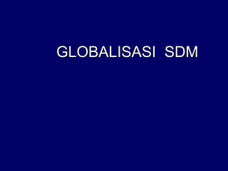 GLOBALISASI SDM
 