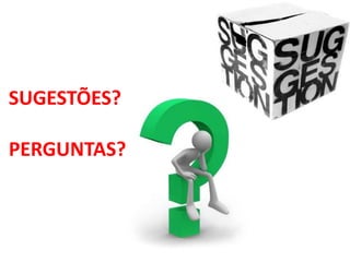 SUGESTÕES?
PERGUNTAS?
 