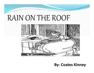 RAIN ON THE ROOF
By- Coates Kinney
 