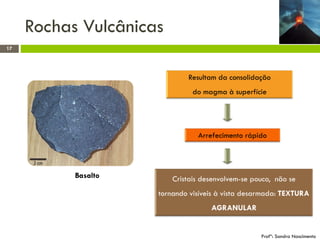 Rochas Vulcânicas
17

Basalto
Exemplo: Basalto

Profª: Sandra Nascimento

 