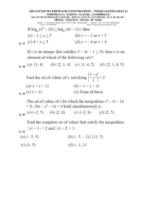 ADVANCED MATHEMATICS FOUNDATION – INEQUALITIES (DAY 1)
STHITPRAGYA SCIENCE CLASSES, GANDHIDHAM
ADVANCED MATHEMATICS FOR JEE | BITSAT| GUJCET| OLYMPIADS | IX, X, XI, XII, XII +
MISHAL CHAUHAN (M.Tech, IIT Delhi)
Address 1: Near Gayatri Mandir, Opp. PGVCL Office, Shaktinagar Address 2: Sec-5, G.H.B, Gandhidham
Contact: 9879639888 Email:sthitpragyaclasses@gmail.com
Q. 37
Q. 38
Q. 39
Q. 40
Q. 42
 