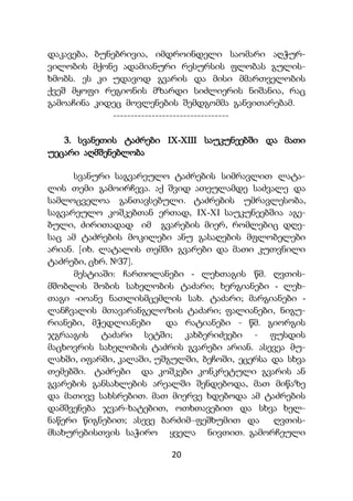 20
დაკავება, ბუნებრივია, იმდროინდელი საომარი აღჭურ-
ვილობის მქონე ადამიანური რესურსის ფლობას გულის-
ხმობს. ეს კი უდავოდ გვარის და მისი მმართველობის
ქვეშ მყოფი რეგიონის მზარდი სიძლიერის ნიშანია, რაც
გამოაჩინა კიდეც მოვლენების შემდგომმა განვითარებამ.
---------------------------------
3. სვანეთის ტაძრები IX-XIII საუკუნეებში და მათი
უეცარი აღმშენებლობა
სვანური საგვარეულო ტაძრების სიმრავლით ლატა-
ლის თემი გამოირჩევა. აქ შვიდ ათეულამდე საძვალე და
სამლოცველოა განთავსებული. ტაძრების უმრავლესობა,
საგვარეულო კოშკებთან ერთად, IX-XI საუკუნეებშია აგე-
ბული, ძირითადად იმ გვარების მიერ, რომლებიც დღე-
საც ამ ტაძრების მოკილები ანუ გასაღების მფლობელები
არიან. [იხ. ლატალის თემში გვარები და მათი კუთვნილი
ტაძრები, ცხრ. №37].
მესტიაში: ჩართოლანები - ლეხთაგის წმ. ღვთის-
მშობლის შობის სახელობის ტაძარი; ხერგიანები - ლეხ-
თაგი -იოანე ნათლისმცემლის სახ. ტაძარი; მარგიანები -
ლანჩვალის მთავარანგელოზის ტაძარი; ფალიანები, ნიგუ-
რიანები, მჭედლიანები და რატიანები - წმ. გიორგის
ჯგრააგის ტაძარი სეტში; კახბერიძეები - ფუსდის
მაცხოვრის სახელობის ტაძრის გვარები არიან. ასევეა მუ-
ლახში, იფარში, კალაში, უშგულში, ბეჩოში, ეცერსა და სხვა
თემებში. ტაძრები და კოშკები კონკრეტული გვარის ან
გვარების განსახლების არეალში შენდებოდა, მათ მიწაზე
და მათივე სახსრებით. მათ მიერვე ხდებოდა ამ ტაძრების
დამშვენება ჯვარ-ხატებით, ოთხთავებით და სხვა ხელ-
ნაწერი წიგნებით; ასევე ბარძიმ–ფეშხუმით და ღვთის-
მსახურებისთვის საჭირო ყველა ნივთით. გამორჩეული
 