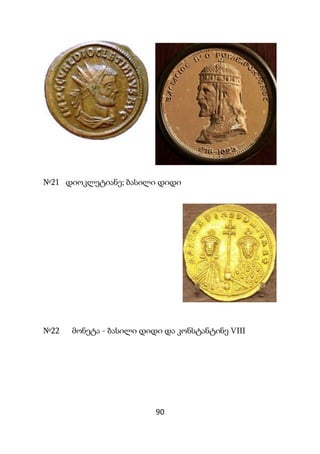 90
№21 დიოკლეტიანე; ბასილი დიდი
№22 მონეტა - ბასილი დიდი და კონსტანტინე VIII
 